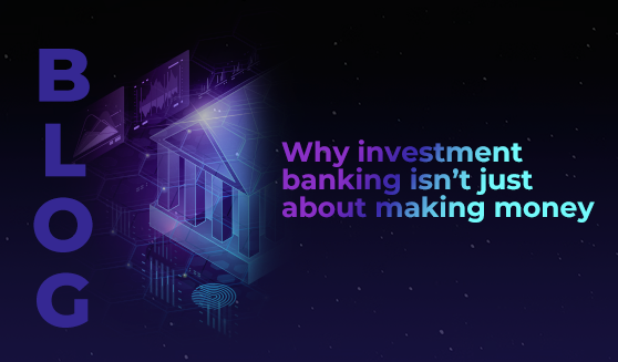 Why investment banking isn’t just about making money