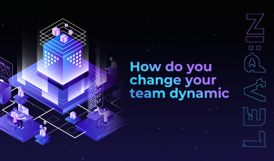 How do you change your team dynamic?