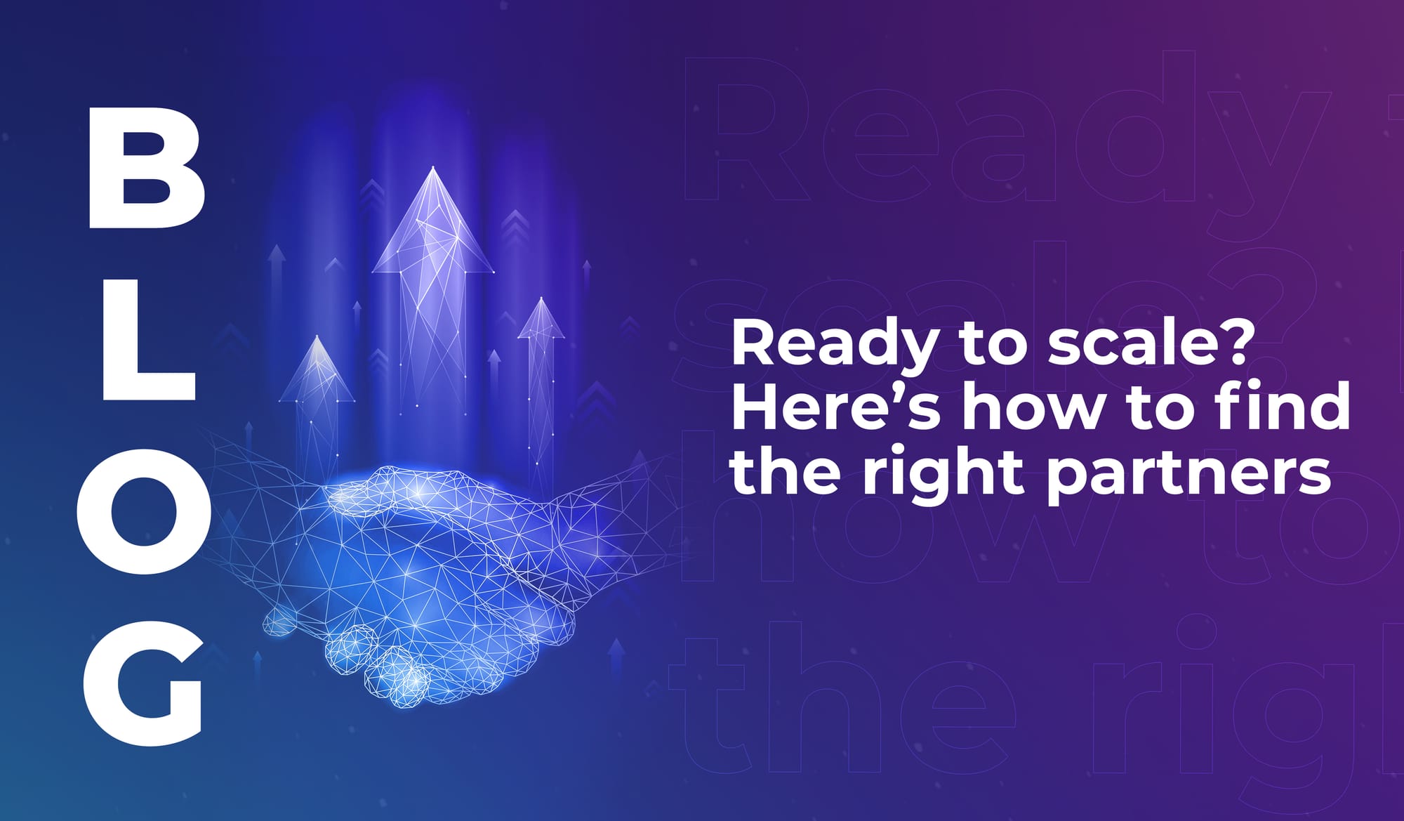 Ready to scale? Here’s how to find the right partners