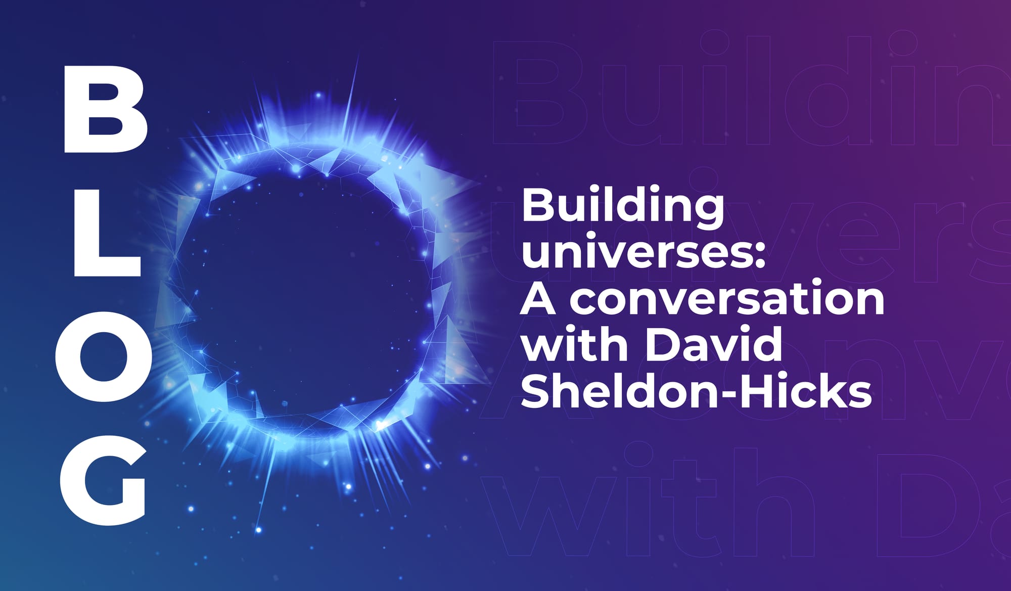 Building universes: A conversation with David Sheldon-Hicks