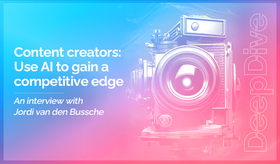 Content creators: Use AI to gain a competitive edge