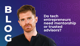 Do tech entrepreneurs need mentorship or trusted advisors?