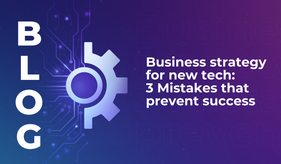 Business strategy for new tech: 3 Mistakes that prevent success