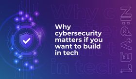 Why cybersecurity matters if you want to build in tech