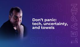 Don’t panic: tech, uncertainty, and towels