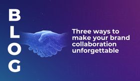 Three ways to make your brand collaboration unforgettable
