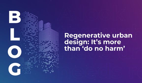 Regenerative urban design: It’s more than ‘do no harm’