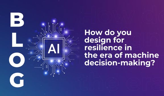 How do you design for resilience in the era of machine decision-making?