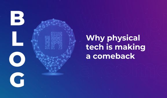 Why physical tech is making a comeback