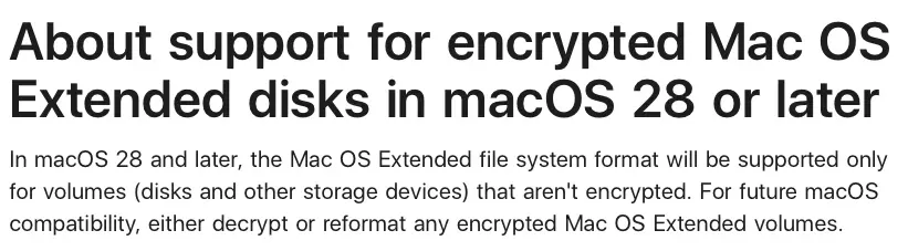 Apple 近日喺官方技術支援文件入面正式宣佈,由預計喺 2027 年推出嘅 macOS 28 開始,系統只會繼續支援「未經加密」嘅 Mac OS Extended(亦即係大家熟識嘅 HFS+)格式硬碟。