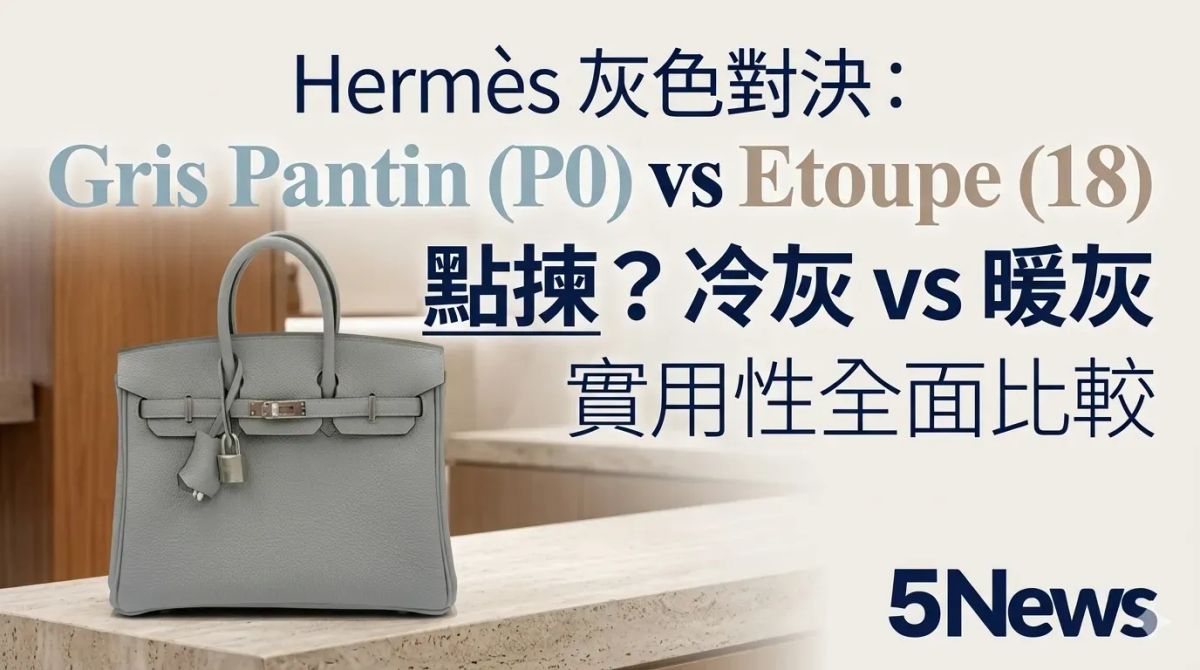 Hermès｜Gris Pantin（P0）vs Etoupe（18）點揀？冷灰 vs 暖灰實用性全面比較