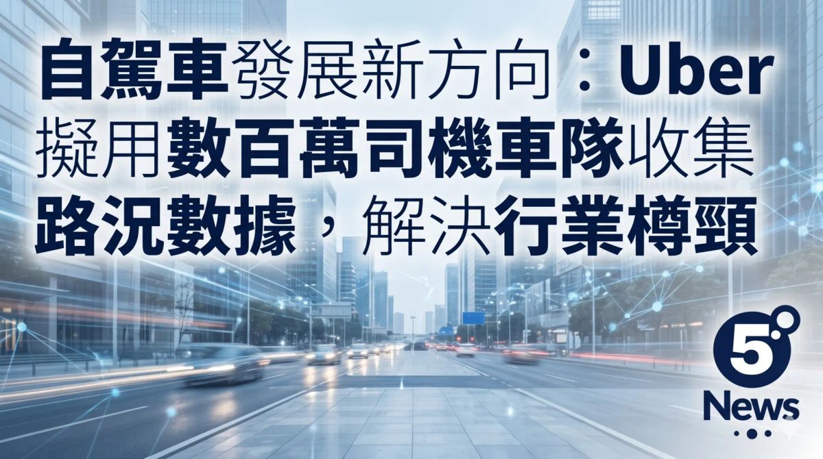 自駕車發展新方向：Uber 擬用數百萬司機車隊收集路況數據，解決行業樽頸