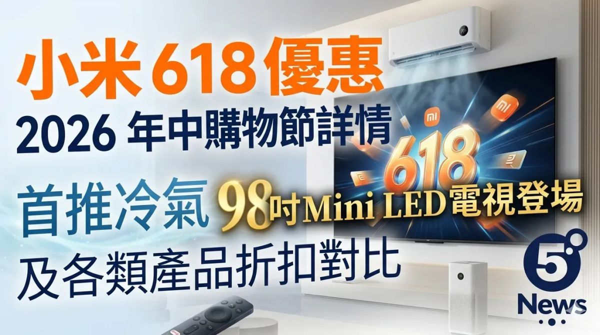 小米 618 優惠2026｜年中購物節詳情：首推冷氣、98 吋 Mini LED 電視登場及各類產品折扣對比