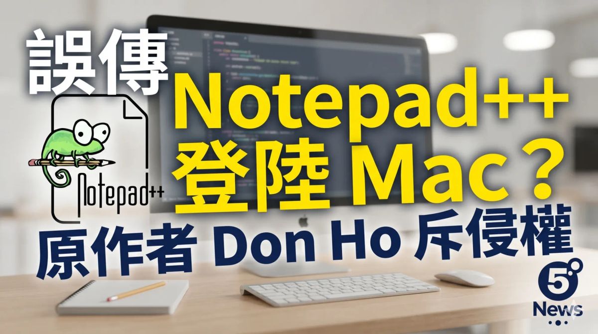誤傳 Notepad++ 登陸 Mac？原作者 Don Ho 斥侵權