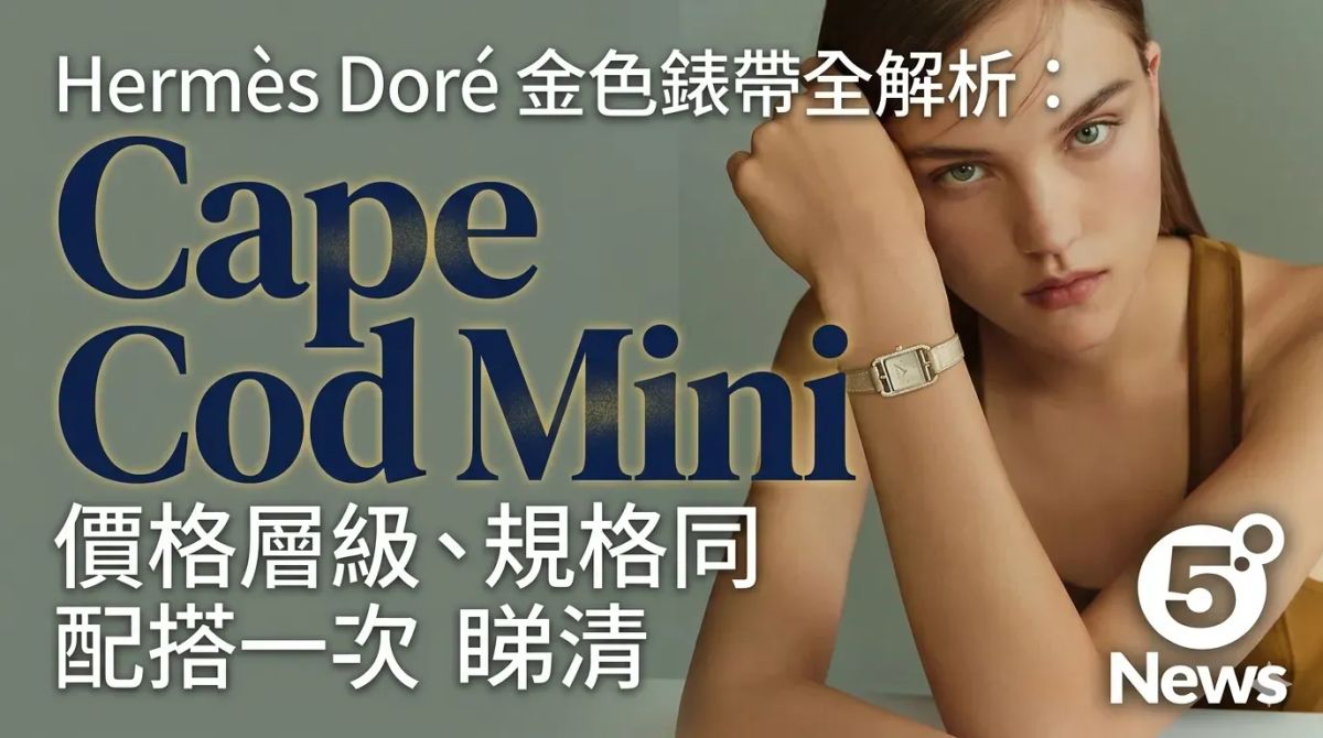 Hermès｜Doré 金色錶帶全解析：Cape Cod Mini 價格層級、規格同配搭一次睇清