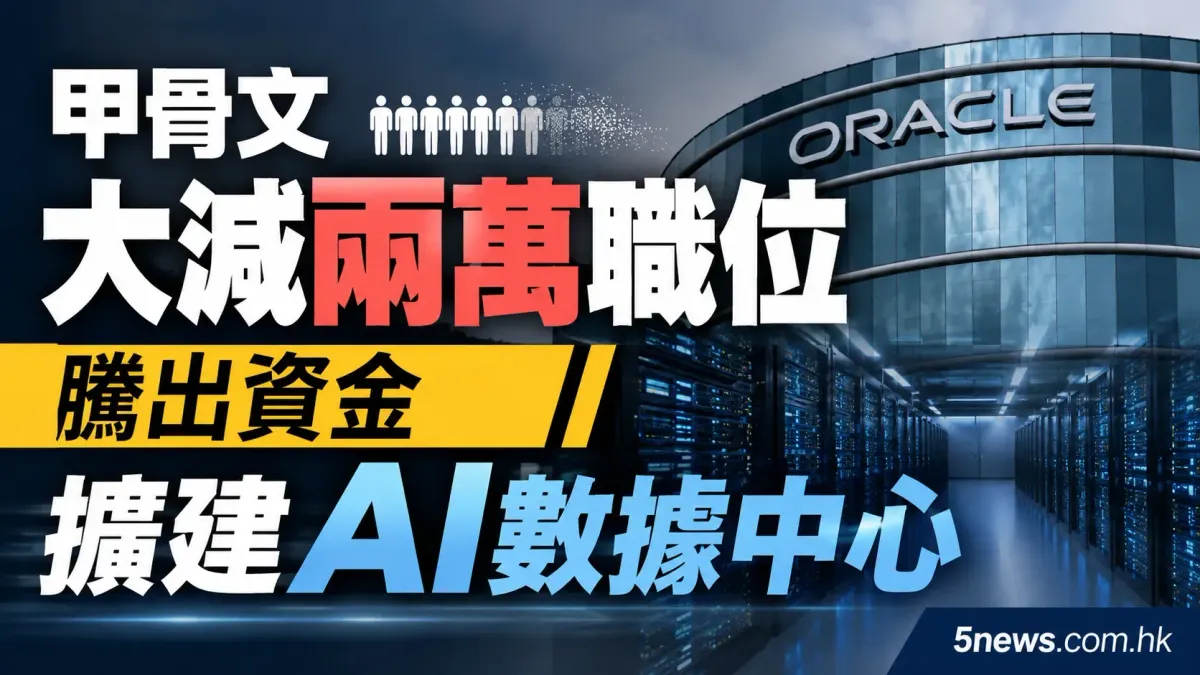甲骨文大減兩萬職位 騰出資金擴建 AI 數據中心
