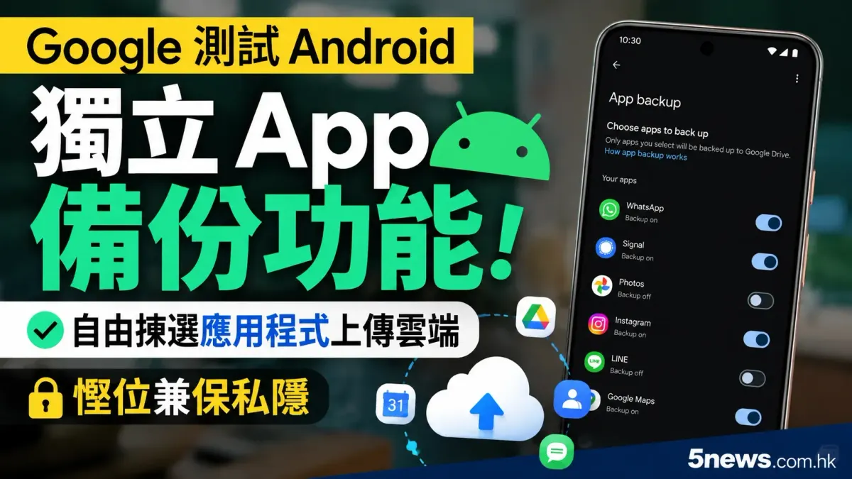 Google 測試 Android 獨立 App 備份功能！自由揀選應用程式上傳雲端 慳位兼保私隱