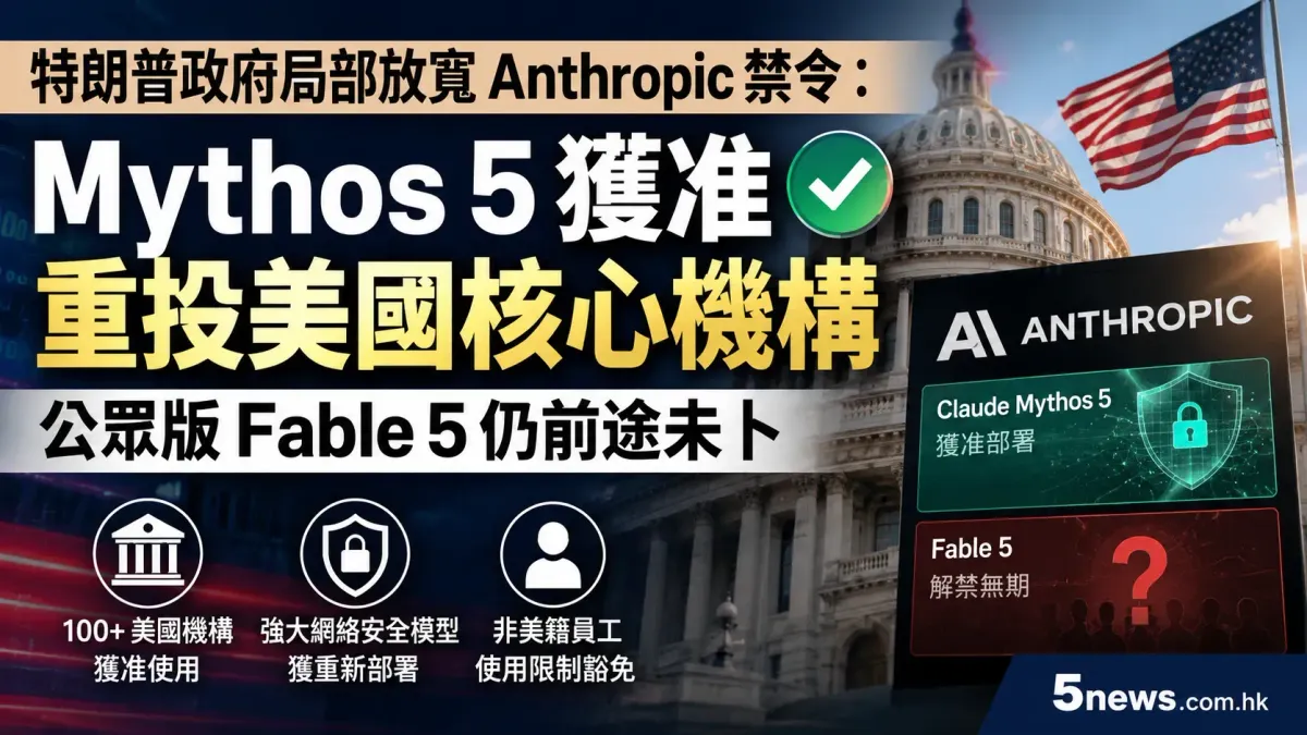 特朗普政府局部放寬 Anthropic 禁令：Mythos 5 獲准重投美國核心機構，公眾版 Fable 5 仍前途未卜