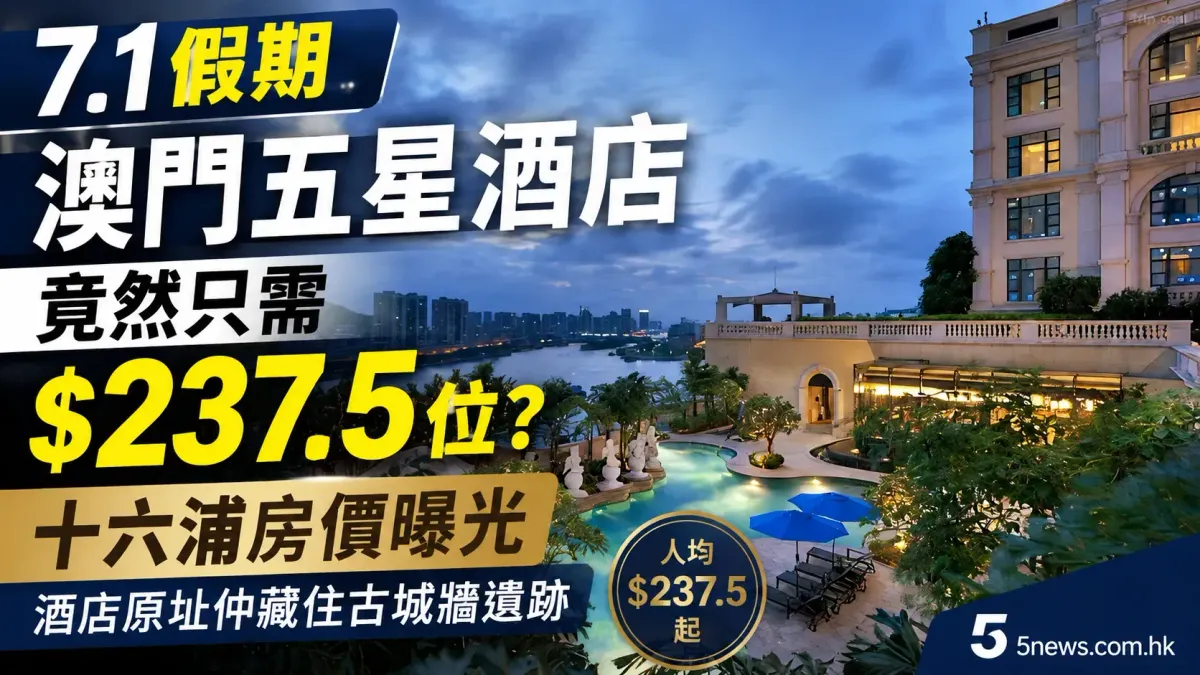 7.1假期澳門五星酒店竟然只需$237.5位？十六浦房價曝光　酒店原址仲藏住古城牆遺跡