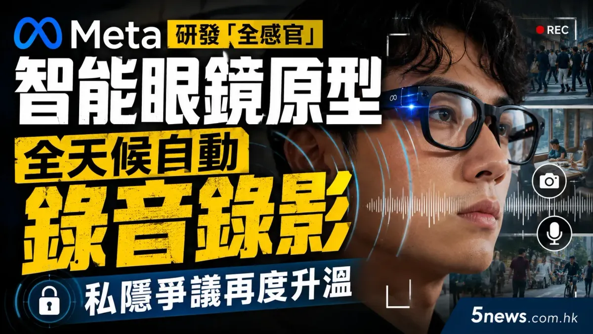 Meta 研發「全感官」智能眼鏡原型：全天候自動錄音錄影，私隱爭議再度升溫