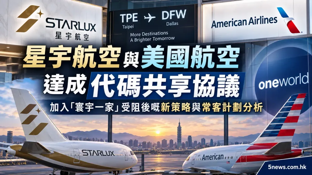 星宇航空與美國航空達成代碼共享協議：加入「寰宇一家」受阻後嘅新策略與常客計劃分析