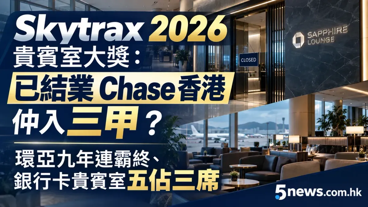 Skytrax 2026｜貴賓室大獎：已結業Chase香港仲入三甲？環亞九年連霸終、銀行卡貴賓室五佔三席
