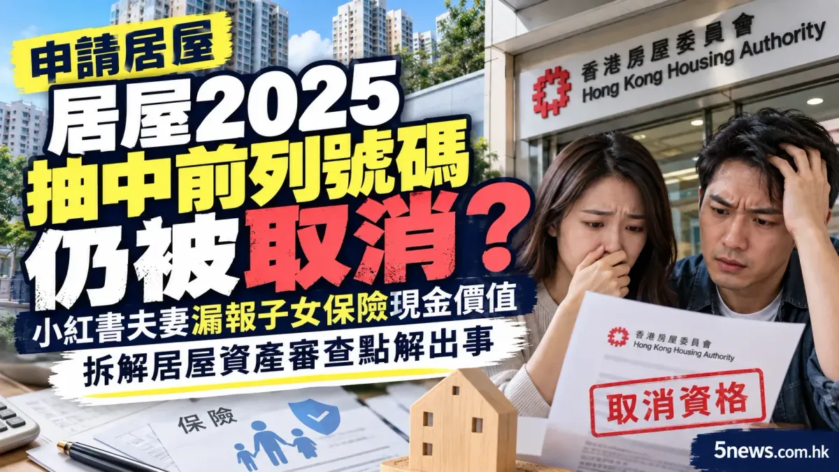 申請居屋｜居屋2025抽中前列號碼仍被取消？小紅書夫妻漏報子女保險現金價值　拆解居屋資產審查點解出事