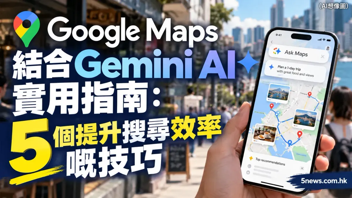 Google Maps 結合 Gemini AI 實用指南：5 個提升搜尋效率嘅技巧