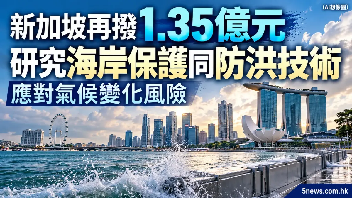 新加坡再撥1.35億元研究海岸保護同防洪技術，應對氣候變化風險