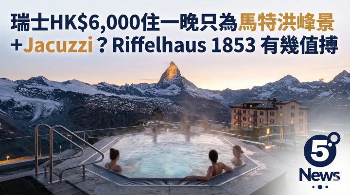 瑞士HK$6,000住一晚只為馬特洪峰景＋Jacuzzi？Riffelhaus 1853 有幾值搏