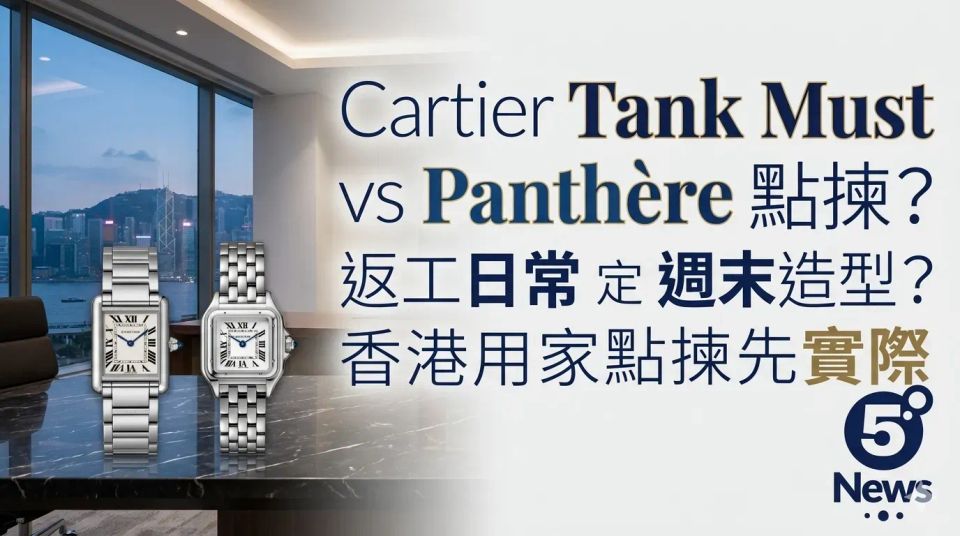 Cartier| Tank Must vs Panthère點揀？返工日常定週末造型？香港用家點揀先實際