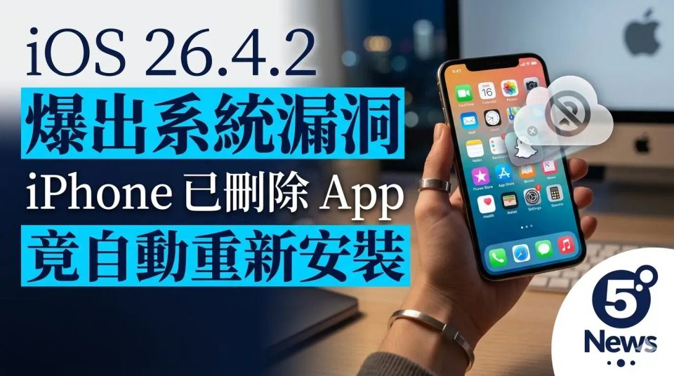 iOS 26.4.2 爆出系統漏洞：iPhone 已刪除 App 竟自動重新安裝
