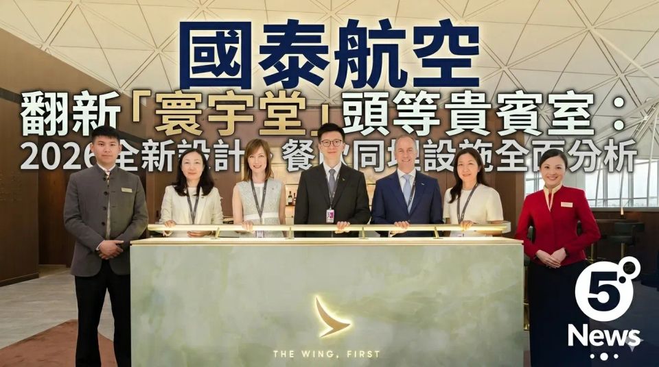 國泰航空翻新「寰宇堂」頭等貴賓室：2026全新設計、餐飲同埋設施全面分析