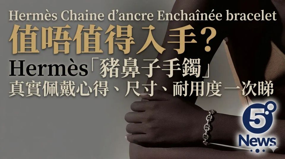 Hermès｜Chaine d’ancre Enchaînée bracelet 值唔值得入手？Hermès「豬鼻子手鈪」真實佩戴心得、尺寸、耐用度一次睇
