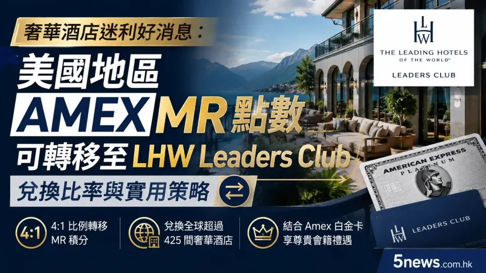 奢華酒店迷利好消息：美國地區AMEX MR 點數可轉移至 LHW Leaders Club，兌換比率與實用策略