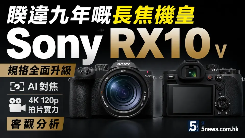 睽違九年嘅長焦機皇：Sony RX10 V 規格全面升級，AI 對焦與 4K 120p 拍片實力客觀分析