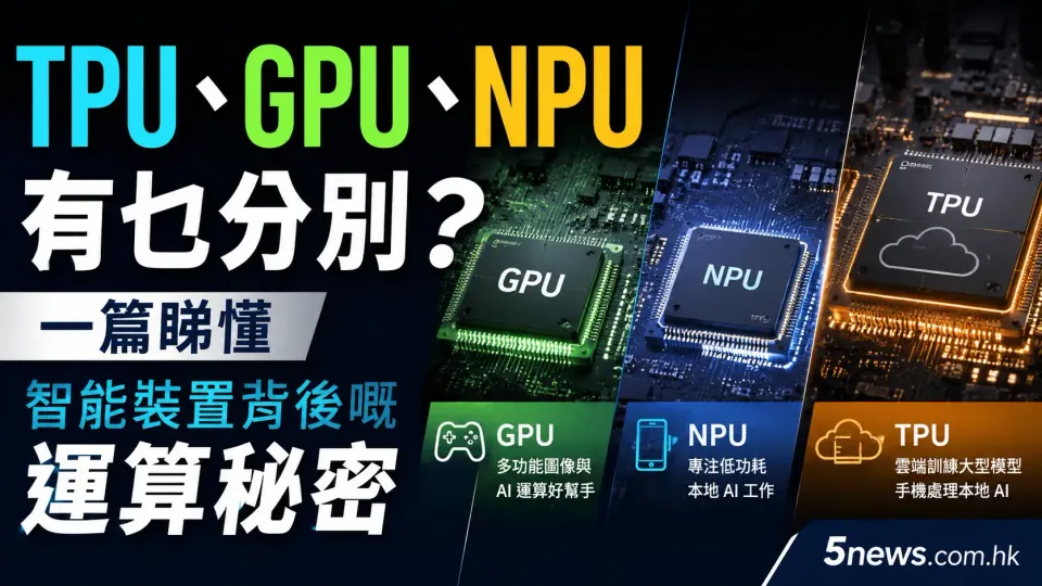 TPU、GPU、NPU有乜分別？一篇睇懂智能裝置背後嘅運算秘密