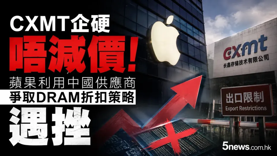 CXMT企硬唔減價！蘋果利用中國供應商爭取DRAM折扣策略遇挫