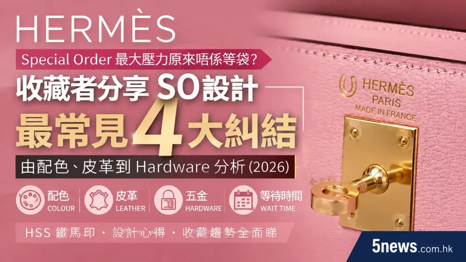 Hermès｜Special Order 最大壓力原來唔係等袋？收藏者分享 SO 設計最常見 4 大糾結　由配色、皮革到 Hardware 分析（2026）
