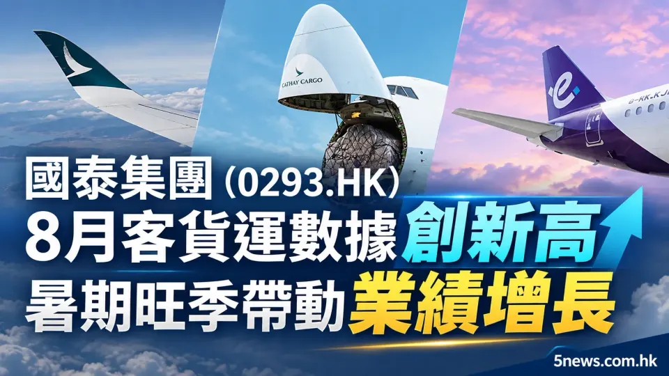 國泰集團（0293.HK）8月客貨運數據創新高 暑期旺季帶動業績增長