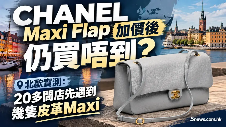 CHANEL｜Maxi Flap加價後仍買唔到？北歐實測：20多間店先遇到幾隻皮革Maxi