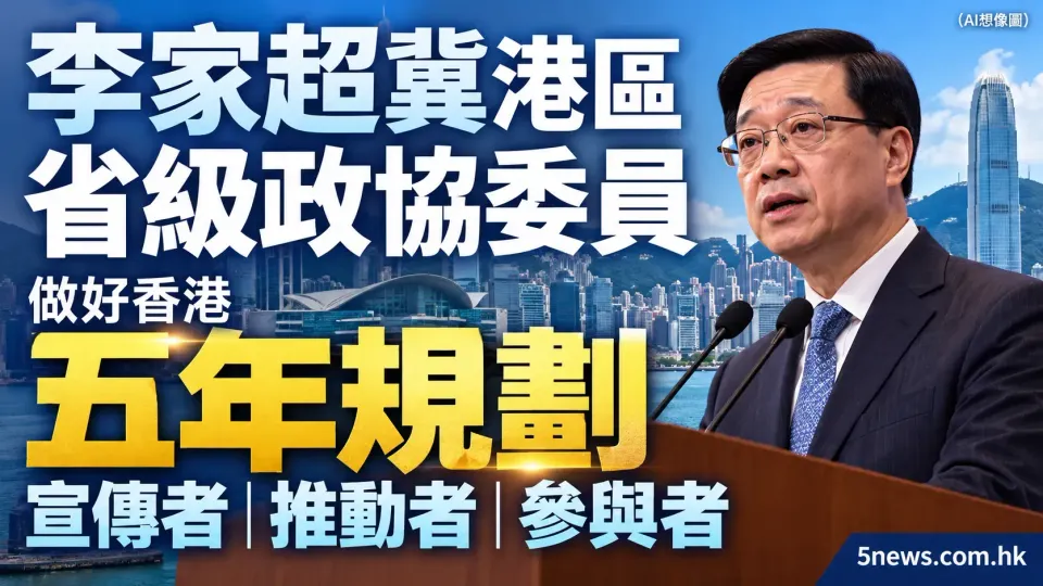 李家超冀港區省級政協委員 做好香港五年規劃宣傳者推動者參與者