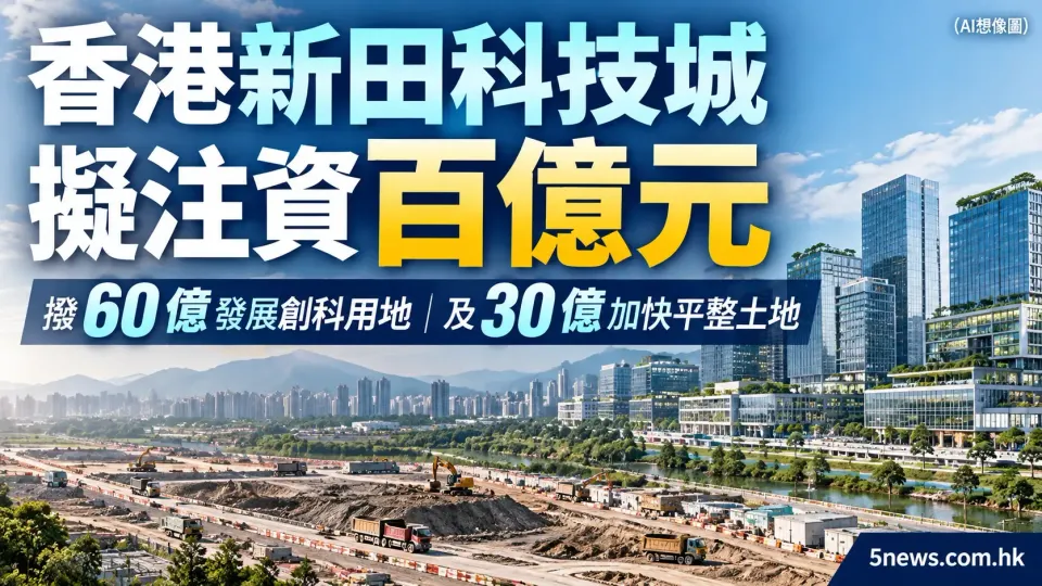 香港新田科技城擬注資百億元 撥60億發展創科用地及30億加快平整土地