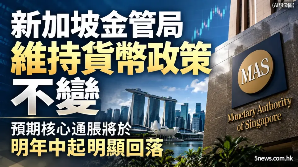 新加坡金管局維持貨幣政策不變 預期核心通脹將於明年中起明顯回落