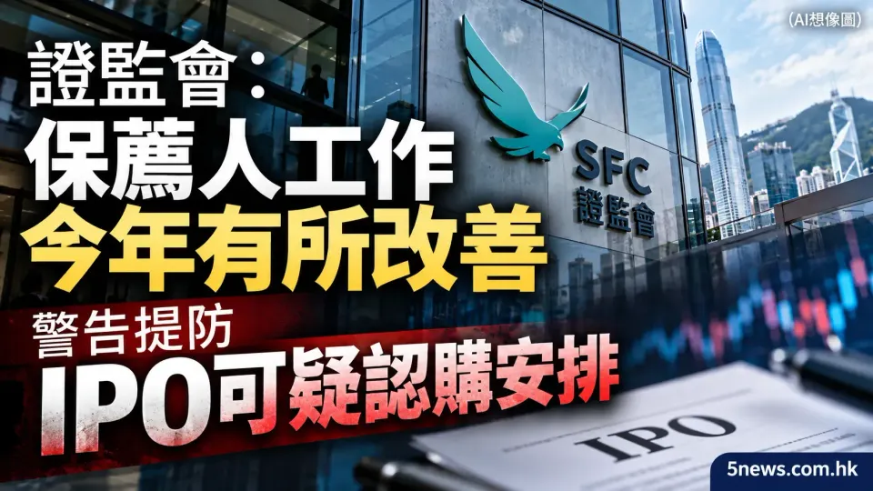 證監會：保薦人工作今年有所改善 警告提防IPO可疑認購安排