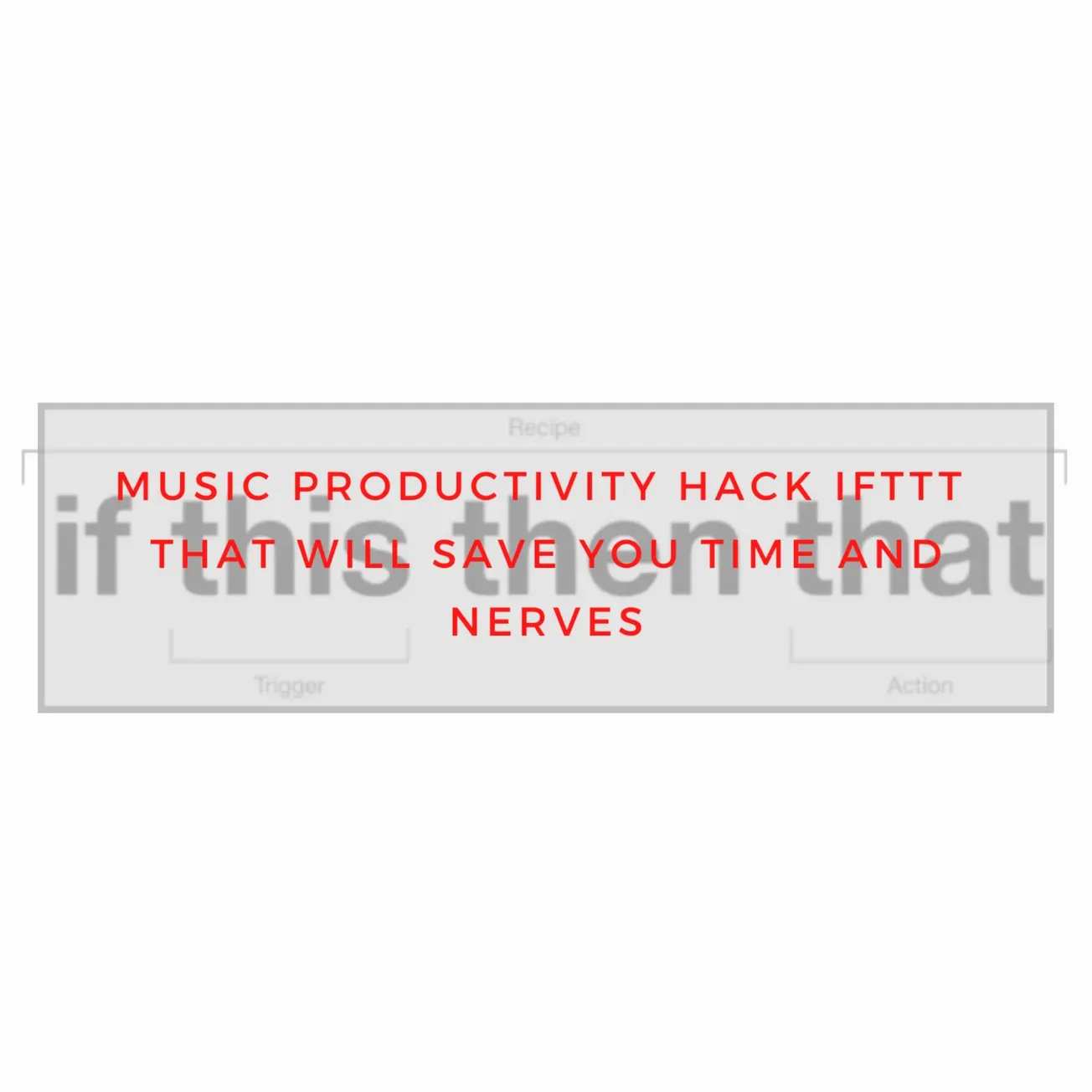 Smart music productivity hack IFTTT for saving time and reducing stress in music creation and management.