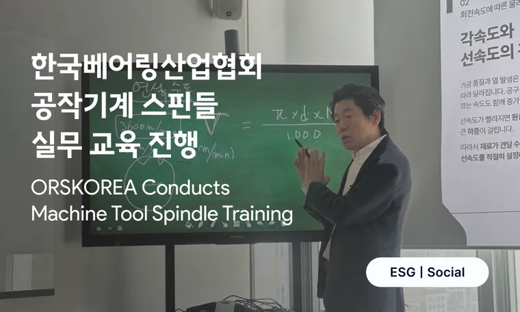 오알에스코리아, 한국베어링산업협회 공작기계 스핀들 실무 교육 진행 | ORSKOREA Conducts Machine Tool Spindle Training