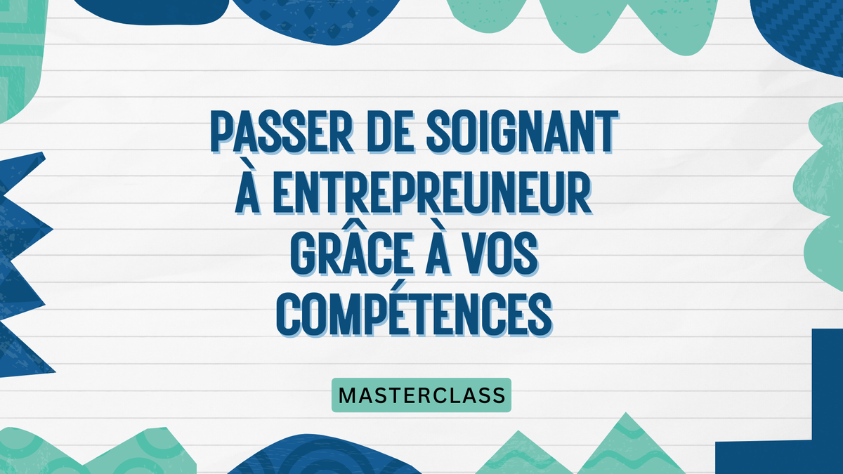 MasterClass pour professionnels de Santé : passez de Soignant à Entrepreneur grâce à vos Compétences