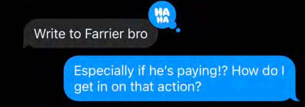 "Write to Farrier bro" "Especially if he's paying"