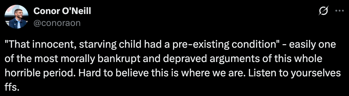 ""That innocent, starving child had a pre-existing condition" - easily one of the most morally bankrupt and depraved arguments of this whole horrible period. Hard to believe this is where we are. Listen to yourselves ffs."